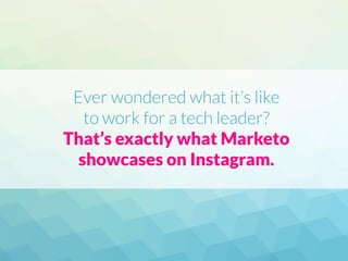 Ever wondered what it’s like
to work for a tech leader?
That’s exactly what Marketo
showcases on Instagram.
 