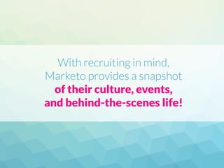 With recruiting in mind,
Marketo provides a snapshot
of their culture, events,
and behind-the-scenes life!
 