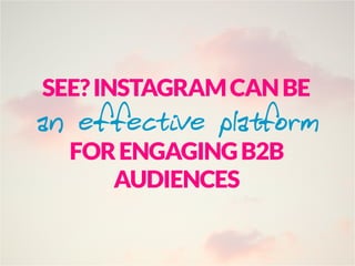 an effective platform
FORENGAGINGB2B
AUDIENCES
SEE?INSTAGRAMCANBE
 
