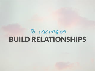 To improve
CONSUMERRELATIONSHIPS
 