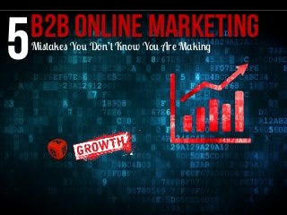 B2B Online marketingMistakes You Don’t Know You Are Making
5
 