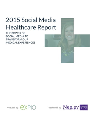 THE POWER OF
SOCIAL MEDIA TO
TRANSFORM OUR
MEDICAL EXPERIENCES
2015 Social Media
Healthcare Report
Produced by Sponsored by
 