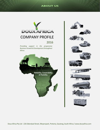 Providing support in the progressive
Business Growth & Development throughout
Africa.
Reliability, Sustainability
& Flexibility
COMPANY PROFILE
2016
Doux Africa Pty Ltd - 226 Odendaal Street, Meyerspark, Pretoria, Gauteng, South Africa / www.douxafrica.com
 