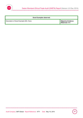 
Audit Company: SMT-Global Report Reference: 4771 Date: May 16, 2016 37
Good Examples observed:
Description of Good Example (GE): None Objective Evidence
Observed: N/A
Working hours a
 