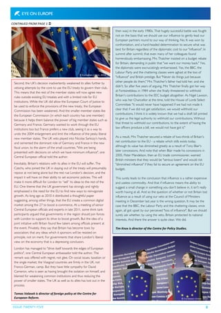 Second, the UK’s decision inadvertently weakened its allies further by
vetoing attempts by the core to use the EU treaty to govern their club.
This means that the rest of the member states will now agree new
rules outside existing EU treaties and with a limited role for EU
institutions. While the UK did allow the European Court of Justice to
be used to enforce the provisions of the new treaty, the European
Commission has been weakened. And the smaller member states like
the European Commission (in which each country has one member)
because it helps them balance the power of big member states such as
Germany and France. Germany wanted to work through the EU
institutions too but France prefers a new club, seeing it as a way to
undo the 2004 enlargement and limit the influence of the pesky liberal
new member states. The UK veto played into Nicolas Sarkozy’s hands,
and cemented the dominant role of Germany and France in the new
fiscal union, to the alarm of the small countries. "We are being
presented with decisions on which we have minimum influence", one
Central European official told the author.
Inevitably, Britain's relations with its allies in the EU will suffer. The
Czechs, who joined the UK in staying out of the treaty will presumably
rejoice at not being alone but the rest rue London's decision, and the
impact it will have on their ability to set economic policies. This will
make it more difficult for London to “sell” its ideas to the rest of the
EU. One theme that the UK government has strongly and rightly
emphasised is the need for the EU to find new ways to reinvigorate
growth. As long ago as 2010 it distributed a thoughtful paper
suggesting, among other things, that the EU create a common digital
market among the 27 to boost e-commerce. At a meeting of senior
Central European officials and experts in late 2011, some think tank
participants argued that governments in the region should join forces
with London to support its drive to boost growth. But the idea of a
joint initiative with Britain found few takers among officials present at
the event. Privately, they say that Britain has become toxic by
association; that any ideas which it sponsors will be resisted on
principle, not on merit. For governments that share London's liberal
view on the economy that is a depressing conclusion.
London has managed to "drive itself towards the edges of European
politics", one Central European ambassador told the author. The
remark was offered with regret, not glee. On social issues, taxation or
the single market, the Visegrad countries are firmly in the UK, not
Franco-German, camp. But they have little sympathy for David
Cameron, who is seen as having brought the isolation on himself, and
blamed for weakening common institutions and thus reducing the
power of smaller states. The UK as well as its allies has lost out in the
process.
Tomas Valasek is director of foreign policy at the Centre for
European Reform.
ISSUE TWENTY FIVE 2
then was) in the early 1980s. That hugely successful battle was fought
not on the basis that we should use our influence to gently lead our
European partners round to our way of thinking. No. It was won by
confrontation, and a hard-headed determination to secure what was
best for Britain regardless of the diplomatic cost to our "influence". In
summit after summit, that even many of her colleagues found
horrendously embarrassing, Mrs Thatcher insisted on a budget rebate
for Britain, demanding in public that "we want our money back." Yes,
the diplomats were excruciatingly embarrassed. Yes, the BBC, the
Labour Party and the chattering classes were aghast at the loss of
"influence" and British prestige. But "Never do things just because
other people do them," Mrs Thatcher's father had told her, and she
didn't. So after five years of arguing, Mrs Thatcher finally got her way
at Fontainebleau in 1984 when she finally threatened to withhold
Britain's contributions to the EEC budget altogether. As Nigel Lawson,
who was her Chancellor at the time, told the House of Lords Select
Committee: "it would never have happened if we had not made it
clear that if we did not get satisfaction, we would withhold our
contributions. I think it is widely known that we had a draft bill printed
to give us the legal authority to withhold our contributions. Without
that threat to withhold our contributions, to the extent of having the
law officers produce a bill, we would not have got it."
As a result, Mrs Thatcher secured a rebate of two-thirds of Britain's
net contribution to the EU - a rebate which stills exists today,
although its value has diminished greatly as a result of Tony Blair's
later concessions. And note that when Blair made his concessions in
2005, Peter Mandelson, then an EU trade commissioner, warned
British ministers that they would be "serious losers" and would risk
"diminished influence" if they fail to secure an agreement on the EU
budget.
This surely leads to the conclusion that influence is a rather expensive
and useless commodity. And that if influence means the ability to
suggest a small change in something you don't believe in, it isn't really
worth having at all. And so the question of whether or not Britain lost
influence as a result of using our veto at the Council of Ministers
meeting in December last year is the wrong question. It may be the
case that the BBC, the Labour Party and the chattering classes, once
again, all got upset by our perceived "loss of influence". But we should
surely ask whether, by using the veto, Britain protected its national
interests. And there the answer is quite clear. We did.
Tim Knox is director of the Centre for Policy Studies.
CONTINUED FROM PAGE 1
© European Union, 2012
© European Union, 2012
 