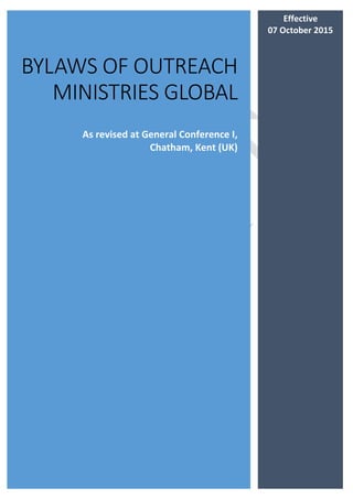 BYLAWS OF OUTREACH
MINISTRIES GLOBAL
As revised at General Conference I,
Chatham, Kent (UK)
Effective
07 October 2015
 