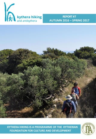 KYTHERA HIKING IS A PROGRAMME OF THE KYTHERIAN
FOUNDATION FOR CULTURE AND DEVELOPMENT
REPORT#7
AUTUMN 2016 – SPRING 2017
 