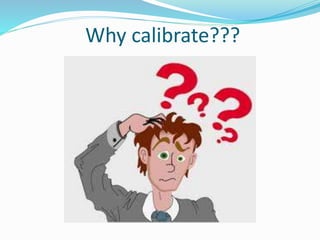Why calibrate???
 