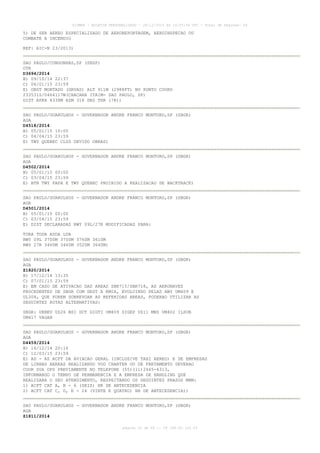 AISWEB - BOLETIM PERSONALIZADO - 28/12/2014 às 14:55:54 UTC - Total de Páginas: 64
página 20 de 64 :: IP 189.62.162.43
5) DE SER AEREO ESPECIALIZADO DE AEROREPORTAGEM, AEROINSPECAO OU
COMBATE A INCENDIO
REF: AIC-N 23/2013)
SAO PAULO/CONGONHAS,SP (SBSP)
OTR
D3694/2014
B) 09/10/14 22:37
C) 06/01/15 23:59
E) OBST MONTADO (GRUAS) ALT 911M (2988FT) NO PONTO COORD
233531S/0464117W(CHACARA ITAIM- SAO PAULO, SP)
DIST APRX 4338M AZM 318 DEG THR 17R))
SAO PAULO/GUARULHOS - GOVERNADOR ANDRE FRANCO MONTORO,SP (SBGR)
AGA
D4518/2014
B) 05/01/15 10:00
C) 04/04/15 23:59
E) TWY QUEBEC CLSD DEVIDO OBRAS)
SAO PAULO/GUARULHOS - GOVERNADOR ANDRE FRANCO MONTORO,SP (SBGR)
AGA
D4502/2014
B) 05/01/15 00:00
C) 03/04/15 23:59
E) BTN TWY PAPA E TWY QUEBEC PROIBIDO A REALIZACAO DE BACKTRACK)
SAO PAULO/GUARULHOS - GOVERNADOR ANDRE FRANCO MONTORO,SP (SBGR)
AGA
D4501/2014
B) 05/01/15 00:00
C) 03/04/15 23:59
E) DIST DECLARADAS RWY 09L/27R MODIFICADAS PARA:
TORA TODA ASDA LDA
RWY 09L 3700M 3700M 3760M 3610M
RWY 27R 3460M 3460M 3520M 3640M)
SAO PAULO/GUARULHOS - GOVERNADOR ANDRE FRANCO MONTORO,SP (SBGR)
AGA
Z1820/2014
B) 17/12/14 13:35
C) 07/01/15 23:59
E) EM CASO DE ATIVACAO DAS AREAS SBR715/SBR718, AS AERONAVES
PROCEDENTES DE SBGR COM DEST A KMIA, EVOLUINDO PELAS AWY UM409 E
UL304, QUE FOREM SOBREVOAR AS REFERIDAS AREAS, PODERAO UTILIZAR AS
SEGUINTES ROTAS ALTERNATIVAS:
SBGR: UKBEV UZ26 BSI DCT GIGTI UM409 SIGEP UZ11 MNS UM402 ILSUB
UM417 VAGAN
SAO PAULO/GUARULHOS - GOVERNADOR ANDRE FRANCO MONTORO,SP (SBGR)
AGA
D4459/2014
B) 16/12/14 20:16
C) 12/03/15 23:59
E) AD - AS ACFT DA AVIACAO GERAL (INCLUSIVE TAXI AEREO) E DE EMPRESAS
DE LINHAS AEREAS REALIZANDO VOO CHARTER OU DE FRETAMENTO DEVERAO
COOR SUA OPS PREVIAMENTE NO TELEFONE (55)(11)2445-4313,
INFORMANDO O TEMPO DE PERMANENCIA E A EMPRESA DE HANDLING QUE
REALIZARA O SEU ATENDIMENTO, RESPEITANDO OS SEGUINTES PRAZOS MNM:
1) ACFT CAT A, B - 6 (SEIS) HR DE ANTECEDENCIA
2) ACFT CAT C, D, E - 24 (VINTE E QUATRO) HR DE ANTECEDENCIA))
SAO PAULO/GUARULHOS - GOVERNADOR ANDRE FRANCO MONTORO,SP (SBGR)
AGA
Z1811/2014
 