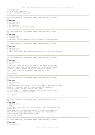 AISWEB - BOLETIM PERSONALIZADO - 28/12/2014 às 14:55:54 UTC - Total de Páginas: 64
página 30 de 64 :: IP 189.62.162.43
3) VISIBILIDADE:
ALS - DE 1300FT PARA 1500FT
NO ALS - DE 2000FT PARA 2200FT)
SAO PAULO/GUARULHOS - GOVERNADOR ANDRE FRANCO MONTORO,SP (SBGR)
ATM
D4449/2014
B) 16/12/14 10:00
C) 12/02/15 20:00
D) DLY 1000-2000
E) IAC RNAV(RNP) X RWY 09R SUSPENSA)
SAO PAULO/GUARULHOS - GOVERNADOR ANDRE FRANCO MONTORO,SP (SBGR)
ATM
D4154/2014
B) 02/12/14 18:10
C) 30/01/15 23:59
E) IAC ILS V CAT II E/AND CAT III RWY 09R PROC CAT IIIA SUSPENSO)
SAO PAULO/GUARULHOS - GOVERNADOR ANDRE FRANCO MONTORO,SP (SBGR)
ATM
D4056/2014
B) 24/11/14 21:01
C) 22/01/15 23:59
E) TWR - D-CL (DATA LINK CLEARANCE) AUTH DE TFC VIA DATA LINK NEG AVBL
)
SAO PAULO/GUARULHOS - GOVERNADOR ANDRE FRANCO MONTORO,SP (SBGR)
ATM
Z1462/2014
B) 21/10/14 13:21
C) PERM
E) IAC ILS X OU/OR LOC X RWY 09L CORRIGIR NA PLANTA A DESCRICAO
TEXTUAL EM INGLES PARA VISUAL APPROACH RWY 09R IN CASE OF MISSED
APPROACH, CLIMB TO 7000FT, 095 IG QDR, MNM GRD 5 PERCENT. AT
3300FT, TURN RIGHT FOR HOLDING AT RAFA. MAX IAS 230KT
REF: AIP-MAP)
SAO PAULO/GUARULHOS - GOVERNADOR ANDRE FRANCO MONTORO,SP (SBGR)
ATM
Z1073/2014
B) 17/09/14 20:28
C) PERM
E) SID RNAV DORLU 1A - IVRAG 1A - SJC 1A - VULET 1A RWY 09R E SID RNAV
DORLU 1A - IVRAG 1A - SJC 1A - VULET 1A RWY 09L CORRIGIR A
DESCRICAO TEXTUAL DA SAIDA SJC 1A ITEM 4 PARA:
1 - TRNS VUMEV ... CURVAR A ESQUERDA, RUMO 004 ATE VUMEV, ENTAO
CURVAR A DIREITA RUMO 035 ATE UBRIR
REF: AIP-MAP)
SAO PAULO/GUARULHOS - GOVERNADOR ANDRE FRANCO MONTORO,SP (SBGR)
ATM
D3198/2014
B) 03/09/14 19:35
C) PERM
E) IAC ILS Y OU/OR LOC Y RWY 09R MODIFICAR O TEXTO DA CAIXA DE APCH
PERDIDA PARA:
SUBIR PARA 7000FT COM GRADIENTE MINIMO DE 5 POR CENTO, MANTENDO
RUMO 095 ATE 3100FT. APOS CURVAR A DIREITA PARA INTERCEPTAR A
RDL/QDR 149 DE BCO/IB PARA ESPERA EM RAFA.
REF: AIP MAP (IAC))
SAO PAULO/GUARULHOS - GOVERNADOR ANDRE FRANCO MONTORO,SP (SBGR)
ATM
D0726/2014
B) 27/02/14 13:25
 