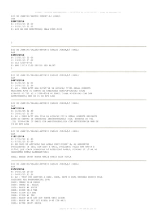 AISWEB - BOLETIM PERSONALIZADO - 28/12/2014 às 14:55:54 UTC - Total de Páginas: 64
página 47 de 64 :: IP 189.62.162.43
RIO DE JANEIRO/SANTOS DUMONT,RJ (SBRJ)
OTR
D3687/2014
B) 19/10/14 08:00
C) 05/01/15 01:00
E) AIS HR SER MODIFICADO PARA 0800-0100
)
RIO DE JANEIRO/GALEAO-ANTONIO CARLOS JOBIM,RJ (SBGL)
AGA
D4500/2014
B) 15/01/15 02:00
C) 19/01/15 07:00
D) DLY 0200-0700
E) RWY 15/33 CLSD DEVIDO SER MAINT
)
RIO DE JANEIRO/GALEAO-ANTONIO CARLOS JOBIM,RJ (SBGL)
AGA
D4479/2014
B) 01/01/15 02:00
C) 28/02/15 01:59
E) AD - PRKG ACFT ASA ROTATIVA DA AVIACAO CIVIL GERAL SOMENTE
MEDIANTE AUTH DO CENTRO DE OPERACOES AEROPORTUARIAS (COA)
ATRAVES DO TEL (21) 3398-4284 OU EMAIL COA(A)RIOGALEAO.COM COM
ANTECEDENCIA MNM DE 01 HR BFR LDG)
RIO DE JANEIRO/GALEAO-ANTONIO CARLOS JOBIM,RJ (SBGL)
AGA
D4472/2014
B) 01/01/15 02:00
C) 28/02/15 01:59
E) AD - PRKG ACFT ASA FIXA DA AVIACAO CIVIL GERAL SOMENTE MEDIANTE
AUTH DO CENTRO DE OPERACOES AEROPORTUARIAS (COA) ATRAVES DO TEL
(21) 3398-4284 OU EMAIL COA(A)RIOGALEAO.COM COM ANTECEDENCIA MNM DE
04 HR BFR LDG)
RIO DE JANEIRO/GALEAO-ANTONIO CARLOS JOBIM,RJ (SBGL)
AGA
Z1821/2014
B) 17/12/14 13:40
C) 07/01/15 23:59
E) EM CASO DE ATIVACAO DAS AREAS SBR715/SBR718, AS AERONAVES
PROCEDENTES DE SBGL COM DEST A KMIA, EVOLUINDO PELAS AWY UM409 E
UL304, QUE FOREM SOBREVOAR AS REFERIDAS AREAS, PODERAO UTILIZAR AS
SEGUINTES ROTAS ALTERNATIVAS:
SBGL: ENSOD UM409 MOPRA UM423 OPRIX UZ24 POVLA
RIO DE JANEIRO/GALEAO-ANTONIO CARLOS JOBIM,RJ (SBGL)
AGA
Z1729/2014
B) 08/01/15 00:00
C) 04/03/15 23:59
E) AD - TKOF COM DESTINO A SBSP, SBGR, SBFI E SBFL DEVERAO SEGUIR PELA
SEGUINTE RTE PREFERENCIAL IFR:
SBSP: UMBAD UZ44 PAGOG
SBSP: UMBAD Z11 PAGOG
SBSP: NAXOP W6 VUKIK
SBGR: SIDUR UZ10 TBE
SBGR: SIDUR Z10 TBE
SBGR: SIDUR W2 TBE
SBFI: NAXOP UZ45 SAT DCT PONTE UW66 DIDOM
SBFI: NAXOP W6 SAT DCT NIBGA G449 CTB A431
SBFL: BITAK UN857 DEUCA
 