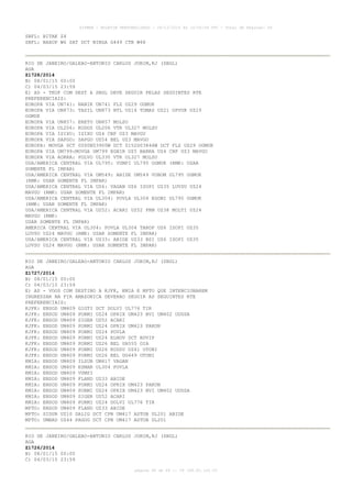 AISWEB - BOLETIM PERSONALIZADO - 28/12/2014 às 14:55:54 UTC - Total de Páginas: 64
página 48 de 64 :: IP 189.62.162.43
SBFL: BITAK Z4
SBFL: NAXOP W6 SAT DCT NIBGA G449 CTB W48
RIO DE JANEIRO/GALEAO-ANTONIO CARLOS JOBIM,RJ (SBGL)
AGA
Z1728/2014
B) 08/01/15 00:00
C) 04/03/15 23:59
E) AD - TKOF COM DEST A SBGL DEVE SEGUIR PELAS SEGUINTES RTE
PREFERENCIAIS:
EUROPA VIA UN741: NANIK UN741 FLZ UZ29 OGMUK
EUROPA VIA UN873: TASIL UN873 NTL UZ14 TOMAS UZ21 OPVUK UZ29
OGMUK
EUROPA VIA UN857: ERETU UN857 MOLSU
EUROPA VIA UL206: KODOS UL206 VTR UL327 MOLSU
EUROPA VIA ISIXU: ISIXU UZ4 CNF UZ3 MAVGU
EUROPA VIA SAPGO: SAPGO UZ54 BEL UZ3 MAVGU
EUROPA: MOVGA DCT 0000N03900W DCT 0152S03846W DCT FLZ UZ29 OGMUK
EUROPA VIA UM799:MOVGA UM799 EGBIR UZ5 BARKA UZ4 CNF UZ3 MAVGU
EUROPA VIA AORRA: POLVO UL330 VTR UL327 MOLSU
USA/AMERICA CENTRAL VIA UL795: VUMPI UL795 OGMUK (RMK: USAR
SOMENTE FL IMPAR)
USA/AMERICA CENTRAL VIA UM549: ABIDE UM549 VUBOM UL795 OGMUK
(RMK: USAR SOMENTE FL IMPAR)
USA/AMERICA CENTRAL VIA UZ6: VAGAN UZ6 ISOPI UZ35 LUVSU UZ24
MAVGU (RMK: USAR SOMENTE FL IMPAR)
USA/AMERICA CENTRAL VIA UL304: POVLA UL304 EGONI UL795 OGMUK
(RMK: USAR SOMENTE FL IMPAR)
USA/AMERICA CENTRAL VIA UZ52: ACARI UZ52 FRM UZ38 MOLTI UZ24
MAVGU (RMK:
USAR SOMENTE FL IMPAR)
AMERICA CENTRAL VIA UL304: POVLA UL304 TAROP UZ6 ISOPI UZ35
LUVSU UZ24 MAVGU (RMK: USAR SOMENTE FL IMPAR)
USA/AMERICA CENTRAL VIA UZ33: ABIDE UZ33 BSI UZ6 ISOPI UZ35
LUVSU UZ24 MAVGU (RMK: USAR SOMENTE FL IMPAR)
RIO DE JANEIRO/GALEAO-ANTONIO CARLOS JOBIM,RJ (SBGL)
AGA
Z1727/2014
B) 08/01/15 00:00
C) 04/03/15 23:59
E) AD - VOOS COM DESTINO A KJFK, KMIA E MPTO QUE INTENCIONAREM
INGRESSAR NA FIR AMAZONICA DEVERAO SEGUIR AS SEGUINTES RTE
PREFERENCIAIS:
KJFK: ENSOD UM409 GIGTI DCT DOLVI UL776 TIR
KJFK: ENSOD UM409 PORMI UZ24 OPRIX UM423 BVI UM402 UDUSA
KJFK: ENSOD UM409 SIGER UZ52 ACARI
KJFK: ENSOD UM409 PORMI UZ24 OPRIX UM423 PAKON
KJFK: ENSOD UM409 PORMI UZ24 POVLA
KJFK: ENSOD UM409 PORMI UZ24 ELNOV DCT BUVIP
KJFK: ENSOD UM409 PORMI UZ26 BEL UA555 OIA
KJFK: ENSOD UM409 PORMI UZ26 KODSU UZ41 OTONI
KJFK: ENSOD UM409 PORMI UZ26 BEL UG449 OTONI
KMIA: ENSOD UM409 ILSUB UM417 VAGAN
KMIA: ENSOD UM409 ESMAR UL304 POVLA
KMIA: ENSOD UM409 VUMPI
KMIA: ENSOD UM409 FLAND UZ33 ABIDE
KMIA: ENSOD UM409 PORMI UZ24 OPRIX UM423 PAKON
KMIA: ENSOD UM409 PORMI UZ24 OPRIX UM423 BVI UM402 UDUSA
KMIA: ENSOD UM409 SIGER UZ52 ACARI
KMIA: ENSOD UM409 PORMI UZ24 DOLVI UL776 TIR
MPTO: ENSOD UM409 FLAND UZ33 ABIDE
MPTO: SIDUR UZ10 DALIG DCT CPN UM417 ASTOB UL201 ABIDE
MPTO: UMBAD UZ44 PAGOG DCT CPN UM417 ASTOB UL201
RIO DE JANEIRO/GALEAO-ANTONIO CARLOS JOBIM,RJ (SBGL)
AGA
Z1726/2014
B) 08/01/15 00:00
C) 04/03/15 23:59
 