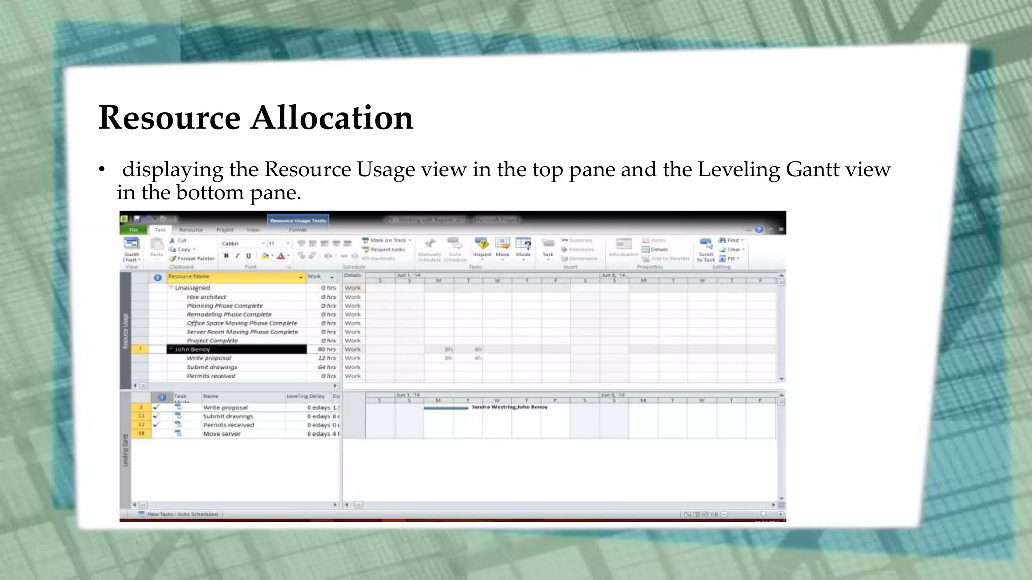 Resource Allocation
• displaying the Resource Usage view in the top pane and the Leveling Gantt view
in the bottom pane.
 