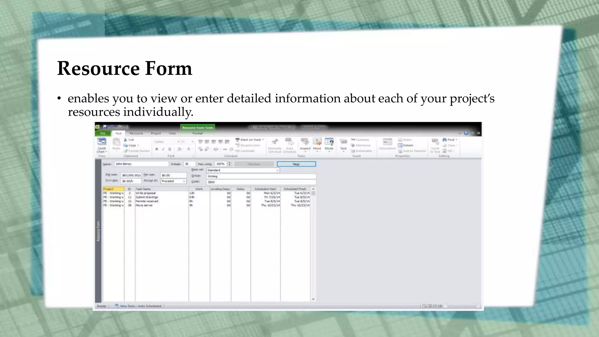 Resource Form
• enables you to view or enter detailed information about each of your project’s
resources individually.
 