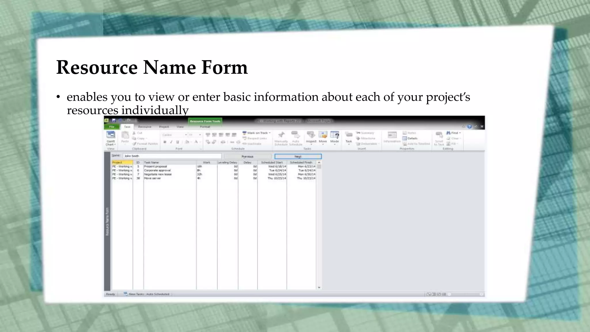 Resource Name Form
• enables you to view or enter basic information about each of your project’s
resources individually
 