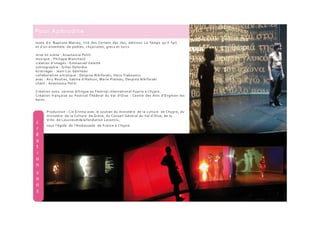 Pour Aphrodite
texte d e Baptiste-Marrey, tiré des Carnets des Iles, éditions Le Temps qu'il fait
et d'un ensemble de poètes, chypriotes, grecs et turcs
mise en scène : Anastassia Politi
musique : Philippe Blanchard
création d'images : Emmanuel Valette
scénographie : Gilles Delordre
éclairages : Jean-Luc Géniteau
collaboration artistique : Despina Nikiforaki, Haris Yiakoumis
avec : Airy Routier, Sabine d'Halluin, Marie Plateau, Despina Nikiforaki
chant : Anastassia Politi
Création 2002 version bilingue au Festival international Kypria à Chypre.
Création française au Festival Théâtral du Val d'Oise - Centre des Arts d'Enghien-les-
bains.
Production : Cie Erinna avec le soutien du ministère de la culture de Chypre, du
ministère de la Culture de Grèce, du Conseil Général du Val d'Oise, de la
Ville de Louvres et de la fondation Leventis,
sous l'égide de l'Ambassade de France à Chypre
 