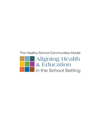 The Healthy School Communities Model
Aligning Health
& Education
in the School Setting
 
