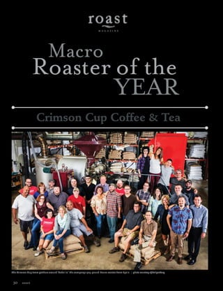 30 r o a s t
YEAR
Roaster of the
Macro
Crimson Cup Coffee & Tea
The Crimson Cup team gathers around“Godzilla,” the company’s 325-pound Roure roaster from Spain. | photo courtesy of EclipseCorp
 