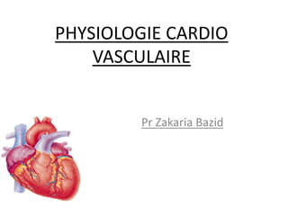 PHYSIOLOGIE CARDIO
VASCULAIRE
Pr Zakaria Bazid
 