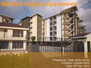 Mowlem Heights Apartments
Prepared by: Peter Victor Omolo
Company: Urbanis Africa
Date: 15th Dec. 2015
 
