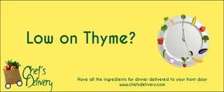 Low on Thyme?
Have all the ingredients for dinner delivered to your front door
www.chefsdelivery.com
 