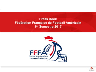 Press Book
Fédération Française de Football Américain
1er Semestre 2017
 