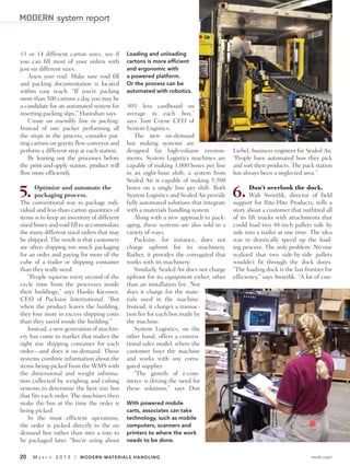 MODERN system report


13 or 14 different carton sizes, see if      Loading and unloading
you can fill most of your orders with        cartons is more efficient
just six different sizes.                    and ergonomic with
   Assess your void: Make sure void fill     a powered platform.
and packing documentation is located         Or the process can be
within easy reach. “If you’re packing        automated with robotics.
more than 500 cartons a day, you may be
a candidate for an automated system for      30% less cardboard on
inserting packing slips,” Hanrahan says.     average in each box,”
   Create an assembly line in packing:       says Tom Coyne CEO of
Instead of one packer performing all         System Logistics.
the steps in the process, consider put-          The new on-demand
ting cartons on gravity flow conveyor and    box making systems are
perform a different step at each station.    designed for high-volume environ-           Liebel, business engineer for Sealed Air.
   By leaning out the processes before       ments. System Logistics machines are        “People have automated how they pick
the print-and-apply station, product will    capable of making 3,000 boxes per line      and sort their products. The pack station
flow more efficiently.                       in an eight-hour shift; a system from       has always been a neglected area.”
                                             Sealed Air is capable of making 5,500

5.    Optimize and automate the
      packaging process.
The conventional way to package indi-
                                             boxes on a single line per shift. Both
                                             System Logistics and Sealed Air provide
                                             fully automated solutions that integrate
                                                                                         6.     Don’t overlook the dock.
                                                                                                Walt Swietlik, director of field
                                                                                         support for Rite-Hite Products, tells a
vidual and less-than-carton quantities of    with a materials handling system.           story about a customer that outfitted all
items is to keep an inventory of different       Along with a new approach to pack-      of its lift trucks with attachments that
sized boxes and void fill to accommodate     aging, these systems are also sold in a     could load two 48-inch pallets side by
the many different sized orders that may     variety of ways.                            side into a trailer at one time. The idea
be shipped. The result is that customers         Packsize, for instance, does not        was to drastically speed up the load-
are often shipping too much packaging        charge upfront for its machinery.           ing process. The only problem: No one
for an order and paying for more of the      Rather, it provides the corrugated that     realized that two side-by-side pallets
cube of a trailer or shipping container      works with its machinery.                   wouldn’t fit through the dock doors.
than they really need.                           Similarly, Sealed Air does not charge   “The loading dock is the last frontier for
   “People squeeze every second of the       upfront for its equipment either, other     efficiency,“ says Swietlik. “A lot of con-
cycle time from the processes inside         than an installation fee. Nor
their buildings,” says Hanko Kiessner,       does it charge for the mate-
CEO of Packsize International. “But          rials used in the machine.
when the product leaves the building,        Instead, it charges a transac-
they lose more in excess shipping costs      tion fee for each box made by
than they saved inside the building.”        the machine.
   Instead, a new generation of machin-          System Logistics, on the
ery has come to market that makes the        other hand, offers a conven-
right size shipping container for each       tional sales model, where the
order—and does it on-demand. These           customer buys the machine
systems combine information about the        and works with any corru-
items being picked from the WMS with         gated supplier.
the dimensional and weight informa-              “The growth of e-com-
tion collected by weighing and cubing        merce is driving the need for
systems to determine the best size box       these solutions,” says Don
that fits each order. The machines then
make the box at the time the order is        With powered mobile
being picked.                                carts, associates can take
   In the most efficient operations,         technology, such as mobile
the order is picked directly to the on       computers, scanners and
demand box rather than into a tote to        printers to where the work
be packaged later. “You’re using about       needs to be done.


20   MA   R C H   2 0 1 3 / MODERN MATERIALS HANDLING                                                                     mmh.com
 