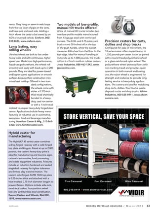 nents. They hang on sewn-in web loops           Two models of low-profile,
from the top layer of pipe on the carts,        manual tilt trucks offered
and have one enclosed side. Adding a            A line of manual tilt trucks includes two
hitch allows the carts to be towed by an        new low-profile models manufactured
AGV or manned vehicle. Creform, 800-            from 13-gauge steel with reinforced
839-8823, www.creform.com.                      corners. The 0.38- and 0.75-cubic-yard       Precision casters for carts,
                                                trucks stand 30 inches tall at the top       dollies and shop trucks
Long lasting, easy                              of the push handle, while the bucket         Configured for ease of movement, the
rolling wheels                                  measures 24 inches from the floor to the     18 series caster offers capacities up to
Ultralast wheels are built to last under        top edge. Ideal for manual handling of       1,250 pounds per caster. It can be paired
heavy loads and with continuous, higher         materials up to 1,000 pounds, the trucks     with a round tread polyurethane wheel
speed use. Made from high-performance,          roll on 6 x 2-inch mold-on rubber casters.   or a glass-reinforced nylon wheel. The
liquid-cast polyurethane, the wheels roll       Jesco Industries, 888-463-1242, www.         polyurethane wheel protects floors with
smoothly and easily with loads up to 7,200      jescoonline.com.                             non-marking tread and provides quiet
pounds. They are ideal for power-towed                                                       operation in both manual and towing
and higher-speed applications on smooth                                                      use; the nylon wheel is engineered for
surfaces because their construction mini-                                                    strength and resilience to provide long
mizes heat buildup. Offered in two stan-                                                     lasting service in heavy-duty applica-
                       dard configurations,                                                  tions. The casters are ideal for mobilizing
                       the wheels come with                                                  shop carts, dollies, floor trucks, waste
                       either a 0.375-inch                                                   disposal trucks and shop trucks. Albion
                       thick tread chemically                                                Industries, 800-835-8911, www.albion-
                       bonded to a heavy-                                                    casters.com.
                       duty, cast iron center
                       or with a 1-inch tread
molded to a super heavy-duty forged steel
center. Applications include heavy manu-
facturing or industrial use in automotive,
aerospace, food and beverage manufac-
turing. Hamilton Caster & Mfg., 513-863-
3300, www.hamiltoncaster.com.


Hybrid caster for
manufacturing
The HybridKP 45 series caster combines
a drop-forged raceway with a cold-forged
top plate and kingpin. Rated at up to 2,000
pounds, the caster’s heavy-duty yoke is
ideal for manufacturing and tow-line appli-
cations in automotive, food processing
and waste equipment industries. Features
include an induction hardened and sealed
single-ball raceway for tighter tolerance
and limited play in swivel motion. The
caster’s cold-forged ASTM 1045 top plate
is 0.25-inches thick and attached with a
heat-treated, 0.75-inch diameter kingpin to
prevent failure. Options include side-lock,
tread-lock brakes, four-position swivel
lock and 304 stainless steel construction.
Everest Casters and Wheels, 866-532-
1698, www.everestcaster.com.


mmh.com                                                                    MODERN MATERIALS HANDLING / M            A R C H   2013   63
 