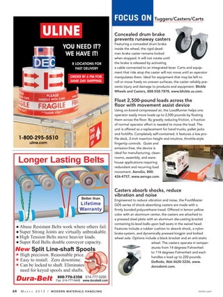 FOCUS ON                   Tuggers/Casters/Carts


                                                        Concealed drum brake
                                                        prevents runaway casters
                                                        Featuring a concealed drum brake
                                                        inside the wheel, the rigid dead-
                                                        man brake caster remains locked
                                                        when stopped. It will not rotate until
                                                        the brake is released by activating
                                                        a cable connected to an integrated lever. Carts and equip-
                                                        ment that ride atop the caster will not move until an operator
                                                        manipulates them. Ideal for equipment that may be left to
                                                        roll or move freely on uneven surfaces, the caster reliably pre-
                                                        vents injury and damage to products and equipment. Blickle
                                                        Wheels and Casters, 888-558-7878, www.blickle.us.com.

                                                        Float 2,500-pound loads across the
                                                        floor with movement assist device
                                                        Using on-board compressed air, the LoadRunner helps one
                                                        operator easily move loads up to 2,500 pounds by floating
                                                        them across the floor. By greatly reducing friction, a fraction
                                                        of normal operator effort is needed to move the load. The
                                                        unit is offered as a replacement for hand trucks, pallet jacks
                                                        and forklifts. Completely self-contained, it features a low pro-
                                                        file deck, 2-inch insertion height and intuitive, throttle-style
                                                        fingertip controls. Quiet and
                                                        emission-free, the device is
                                                        ideal for manufacturing, clean-
                                                        rooms, assembly, and ware-
                                                        house applications requiring
                                                        redundant and recurring load
                                                        movement. AeroGo, 800-
                                                        426-4757, www.aerogo.com.



                                                        Casters absorb shocks, reduce
                                                        vibration and noise
                                                        Engineered to reduce vibration and noise, the FootMaster
                                                        GDS series of shock-absorbing casters are made with a
                                                        firmly bonded polyurethane tread. Offered in lemon yellow
                                                        color with an aluminum center, the casters are attached to
                                                        a pressed steel plate with an aluminum die-casting bracket
                                                        containing bi-level balls upon ball seats in the swivel head.
                                                        Features include a rubber cushion to absorb shock, a nylon
                                                        brake system, and dynamically pressed kingpin and bolted
                                                        wheel axle. Options include a black bracket and an anti-static
                                                                                  wheel. The casters operate in temper-
                                                                                  atures from 14 degrees Fahrenheit
                                                                                  to 114 degrees Fahrenheit and each
                                                                                  handles a load up to 220 pounds.
                                                                                  DoRodo, 866-3620-3226, www.
                                                                                  dorodoint.com.




64   MA   R C H   2 0 1 3 / MODERN MATERIALS HANDLING                                                            mmh.com
 
