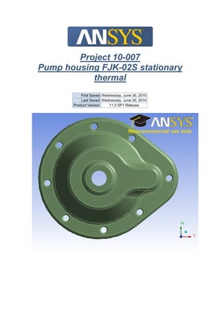 Project 10-007
Pump housing FJK-02S stationary
thermal
First Saved Wednesday, June 30, 2010
Last Saved Wednesday, June 30, 2010
Product Version 11.0 SP1 Release
 