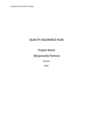 QualityAssurance PlanTemplate
QUALITY ASSURANCE PLAN
Project Name
(Responsible Parties)
Version:
Date:
 