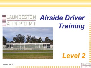 Airside Driver
Training
Level 2
Version 1, Jan 2011
 