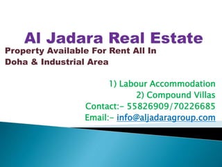 Property Available For Rent All In
Doha & Industrial Area
1) Labour Accommodation
2) Compound Villas
Contact:- 55826909/70226685
Email:- info@aljadaragroup.com
 