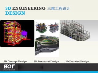 3D ENGINEERING 三维工程设计
DESIGN
3D Concept Design 3D Structural Design 3D Detialed Design
 