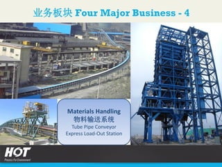 业务板块 Four Major Business - 4
Materials Handling
物料输送系统
Tube Pipe Conveyor
Express Load-Out Station
 
