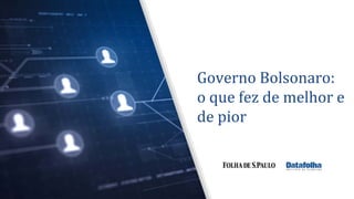 Governo Bolsonaro:
o que fez de melhor e
de pior
 