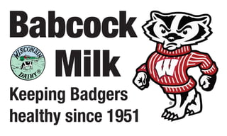Babcock
Milk
Keeping Badgers
healthy since 1951
 