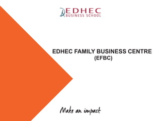EDHEC FAMILY BUSINESS CENTRE
(EFBC)
 
