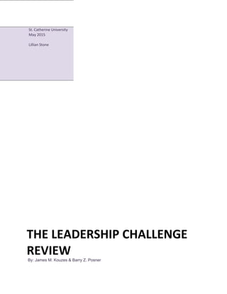 2014
St. Catherine University
May 2015
Lillian Stone
THE LEADERSHIP CHALLENGE
REVIEW
By: James M. Kouzes & Barry Z. Posner
 