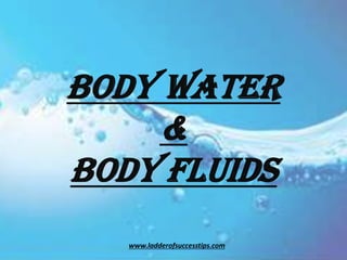 BODY WATER
&
BODY FLUIDS
1www.ladderofsuccesstips.com
 