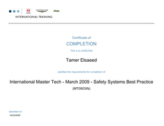 Certificate of
COMPLETION
This is to certify that
Tamer Elsaeed
satisfied the requirements for completion of
International Master Tech - March 2009 - Safety Systems Best Practice
awarded on
04/22/2009
(MT0903IN)
 