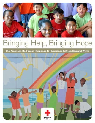 1
Bringing Help, Bringing Hope
The American Red Cross Response to Hurricanes Katrina, Rita and Wilma
 