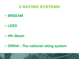 2 RATING SYSTEMS
• BREEAM
• LEED
• HK–Beam
• GRIHA - The national rating system
 