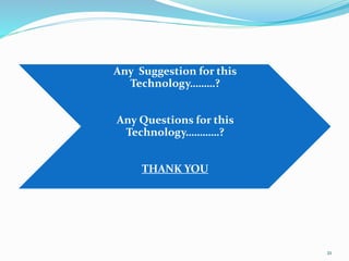 Any Suggestion for this
Technology………?
Any Questions for this
Technology…………?
THANK YOU
21
 