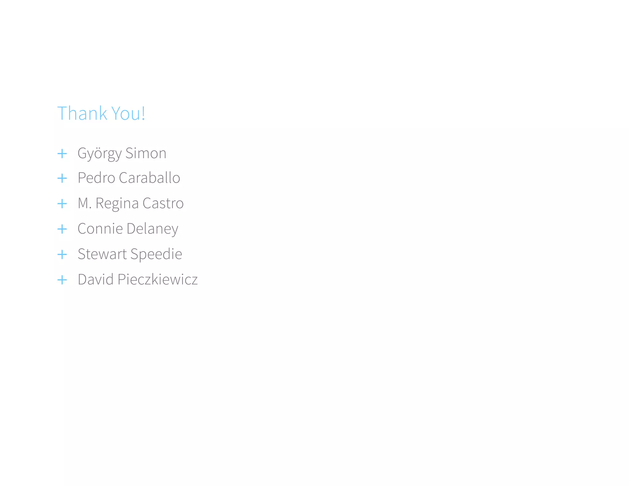 +  György Simon
+  Pedro Caraballo
+  M. Regina Castro
+  Connie Delaney
+  Stewart Speedie
+  David Pieczkiewicz
Thank You!
 