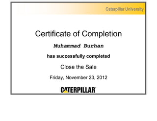 Certificate of Completion
Muhammad Burhan
has successfully completed
Close the Sale
Friday, November 23, 2012
 