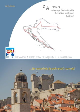 2015./2016.
Z A JEDNO
očuvanje i valorizaciju
hrvatske kulturne
baštine
...jer suradnja je pokretač razvoja!
 