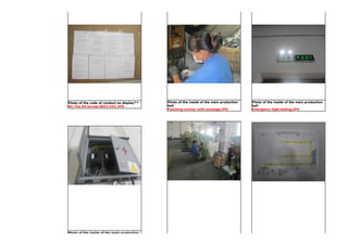 Photo of the code of conduct on display**
NC-The A4 format BSCI COC.JPG
Photo of the inside of the main production
hall
Punching worker with earplugs.JPG
Photo of the inside of the main production
hall
Emergency light testing.JPG
Photo of the inside of the main production
 