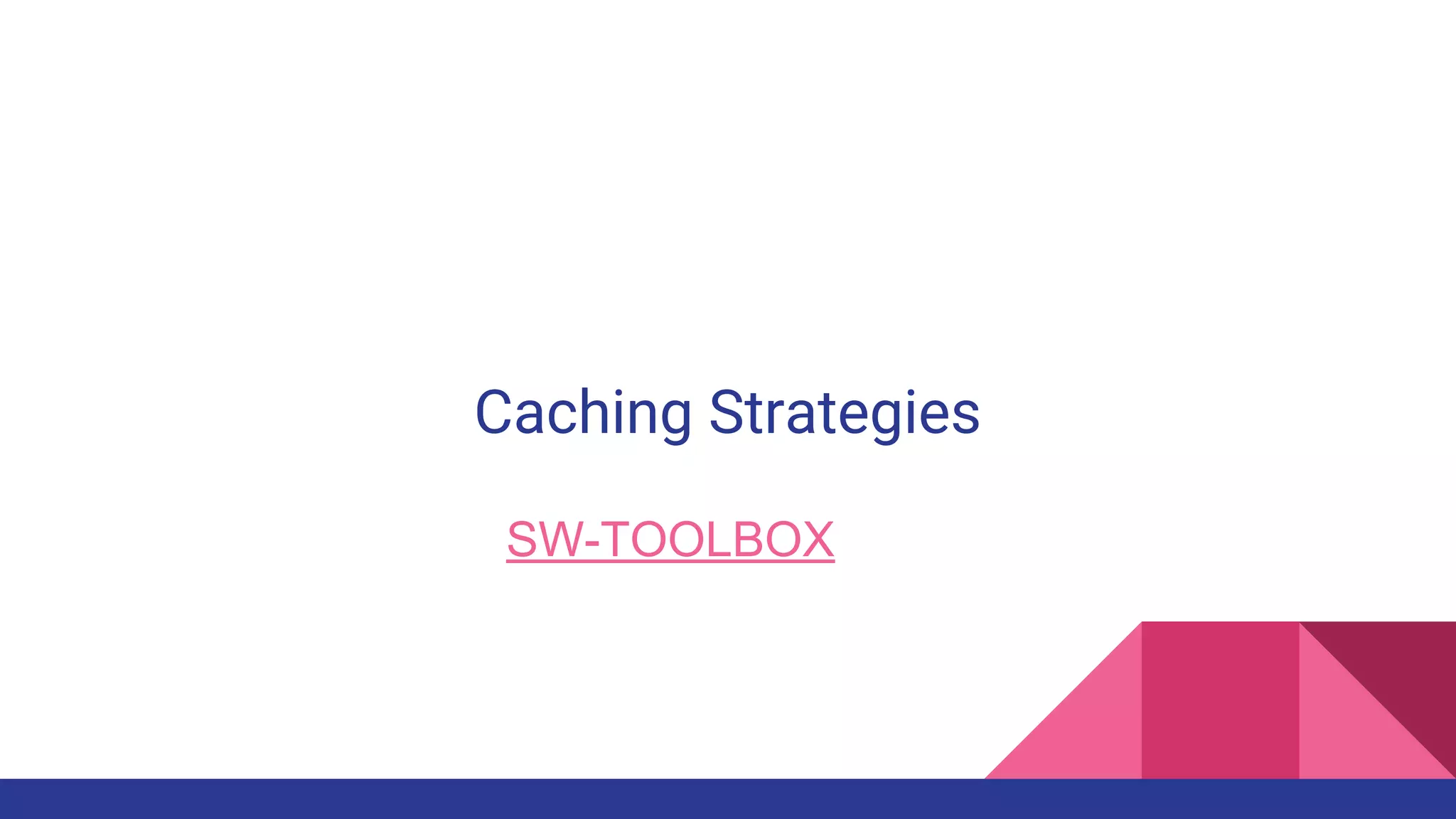 Caching Strategies
SW-TOOLBOX
 