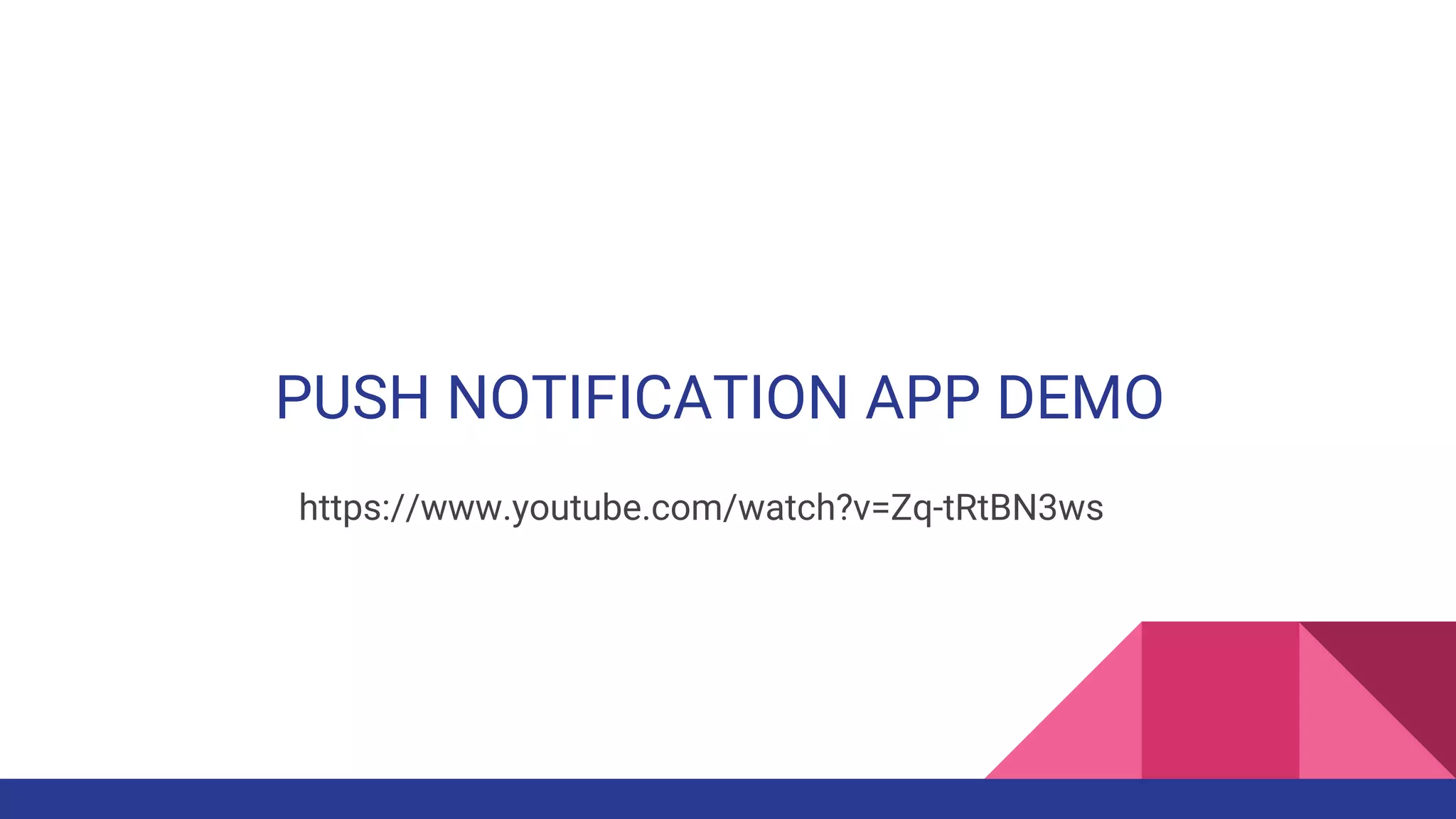 PUSH NOTIFICATION APP DEMO
https://www.youtube.com/watch?v=Zq-tRtBN3ws
 